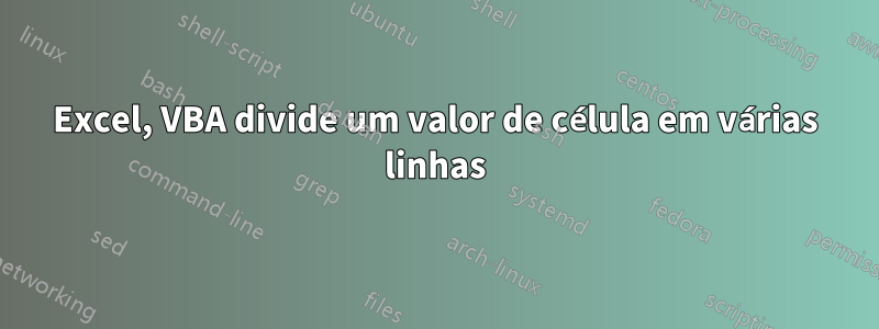 Excel, VBA divide um valor de célula em várias linhas