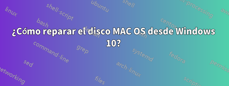 ¿Cómo reparar el disco MAC OS desde Windows 10?