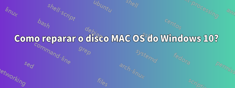 Como reparar o disco MAC OS do Windows 10?