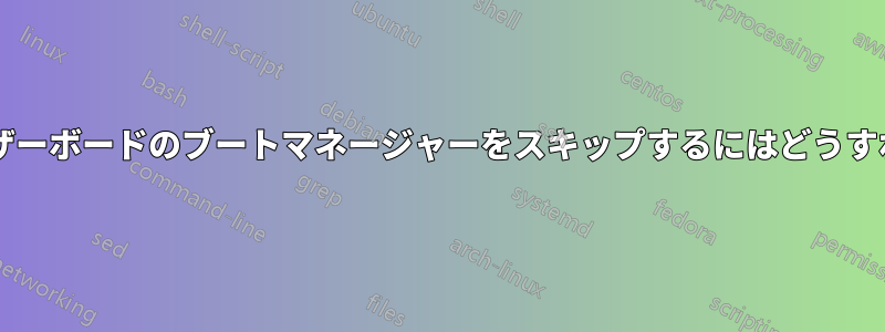 電源投入時にマザーボードのブートマネージャーをスキップするにはどうすればよいですか?