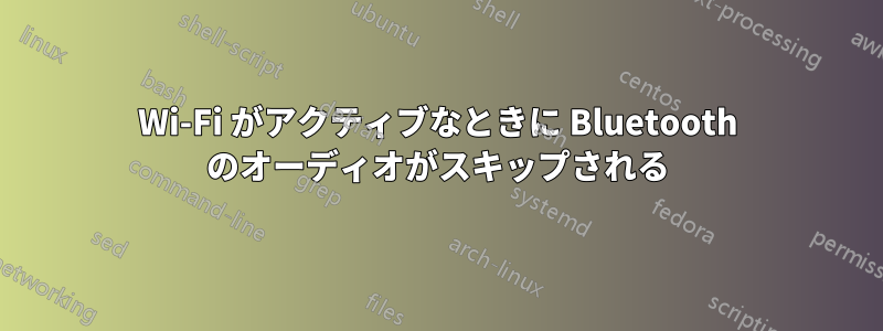 Wi-Fi がアクティブなときに Bluetooth のオーディオがスキップされる