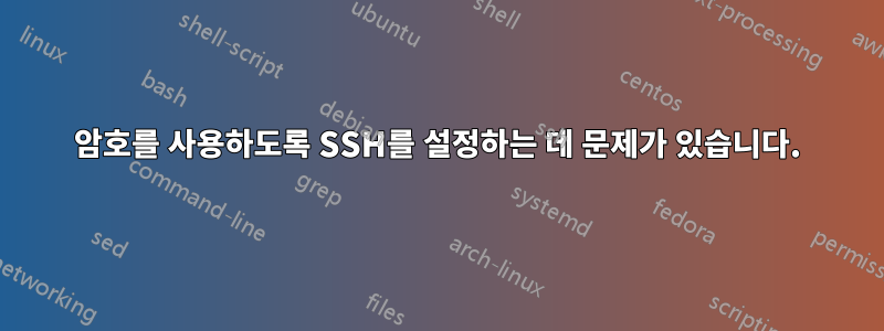 암호를 사용하도록 SSH를 설정하는 데 문제가 있습니다.