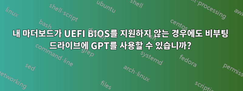 내 마더보드가 UEFI BIOS를 지원하지 않는 경우에도 비부팅 드라이브에 GPT를 사용할 수 있습니까?