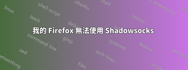 我的 Firefox 無法使用 Shadowsocks