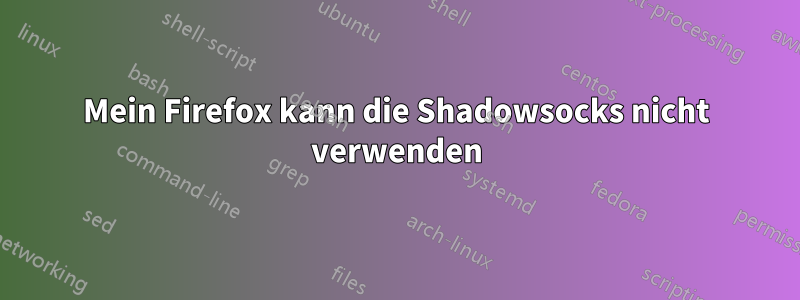 Mein Firefox kann die Shadowsocks nicht verwenden