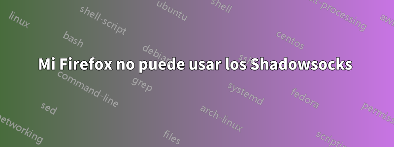 Mi Firefox no puede usar los Shadowsocks