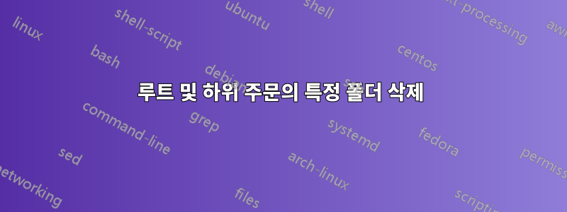 루트 및 하위 주문의 특정 폴더 삭제