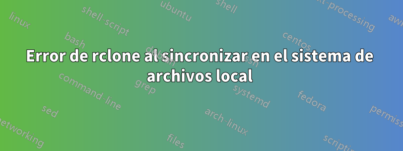 Error de rclone al sincronizar en el sistema de archivos local