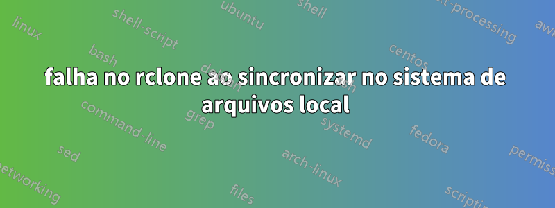 falha no rclone ao sincronizar no sistema de arquivos local