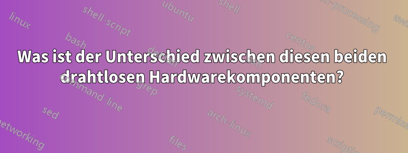 Was ist der Unterschied zwischen diesen beiden drahtlosen Hardwarekomponenten?