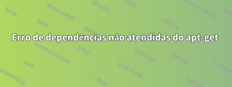 Erro de dependências não atendidas do apt-get