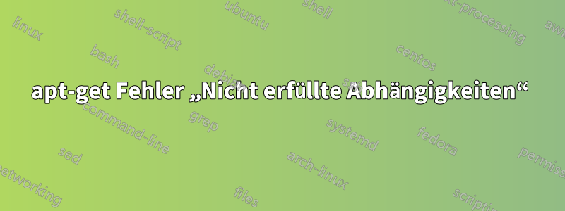 apt-get Fehler „Nicht erfüllte Abhängigkeiten“