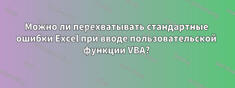 Можно ли перехватывать стандартные ошибки Excel при вводе пользовательской функции VBA?