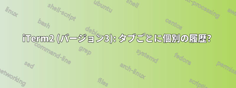 iTerm2 (バージョン3): タブごとに個別の履歴?