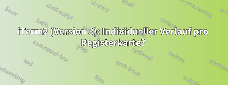 iTerm2 (Version 3): Individueller Verlauf pro Registerkarte?