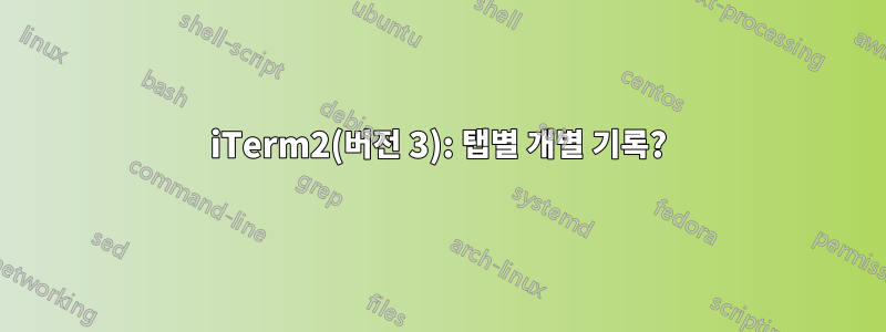 iTerm2(버전 3): 탭별 개별 기록?