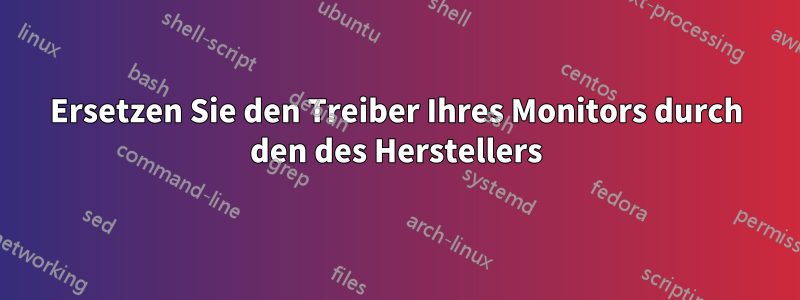 Ersetzen Sie den Treiber Ihres Monitors durch den des Herstellers