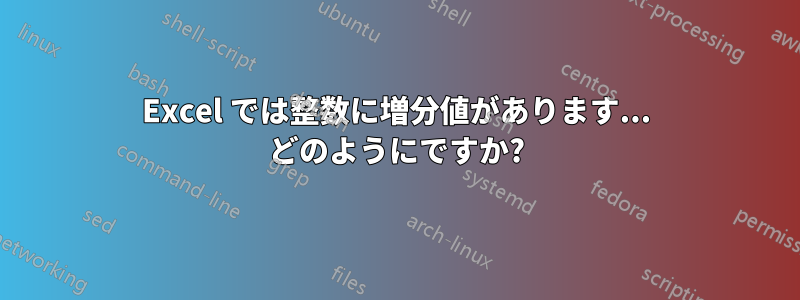 Excel では整数に増分値があります... どのようにですか?