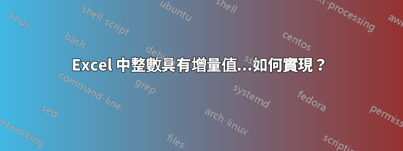 Excel 中整數具有增量值...如何實現？