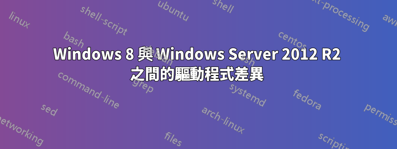 Windows 8 與 Windows Server 2012 R2 之間的驅動程式差異