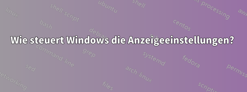 Wie steuert Windows die Anzeigeeinstellungen?