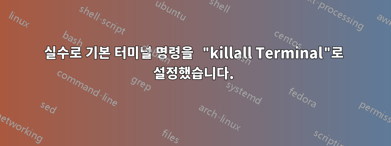 실수로 기본 터미널 명령을 "killall Terminal"로 설정했습니다.