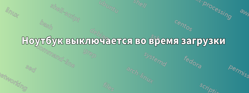 Ноутбук выключается во время загрузки