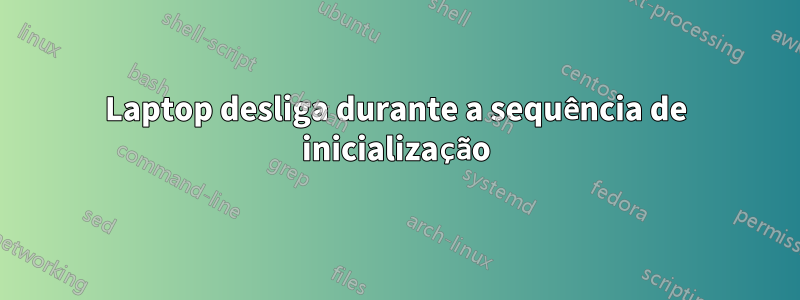 Laptop desliga durante a sequência de inicialização