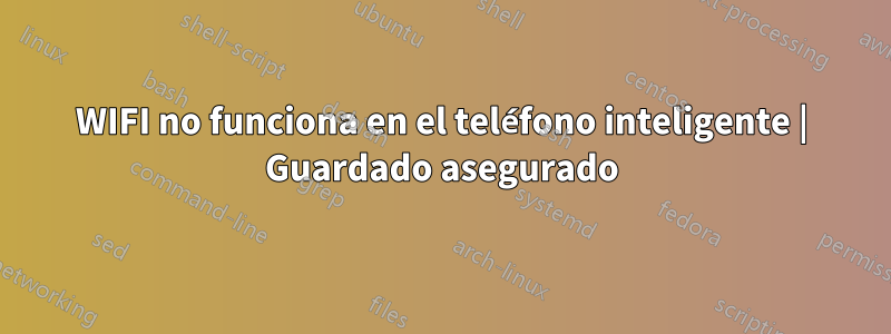 WIFI no funciona en el teléfono inteligente | Guardado asegurado