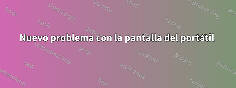 Nuevo problema con la pantalla del portátil