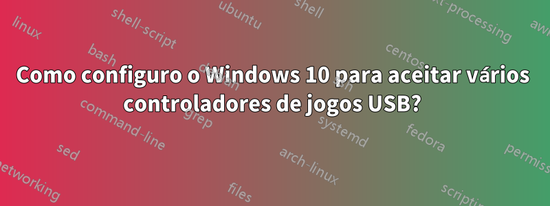 Como configuro o Windows 10 para aceitar vários controladores de jogos USB?