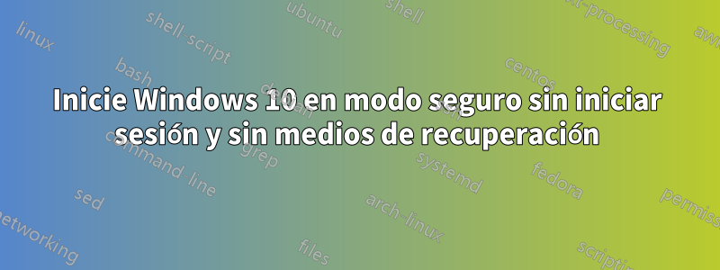 Inicie Windows 10 en modo seguro sin iniciar sesión y sin medios de recuperación