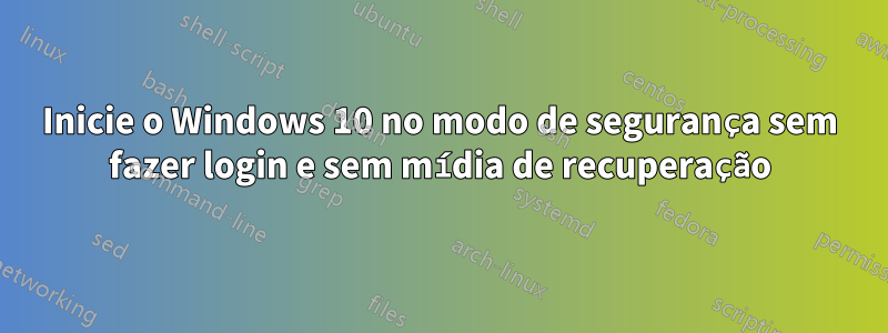 Inicie o Windows 10 no modo de segurança sem fazer login e sem mídia de recuperação