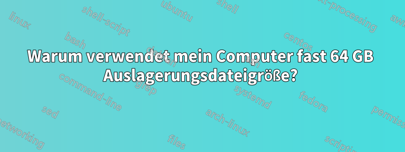 Warum verwendet mein Computer fast 64 GB Auslagerungsdateigröße?