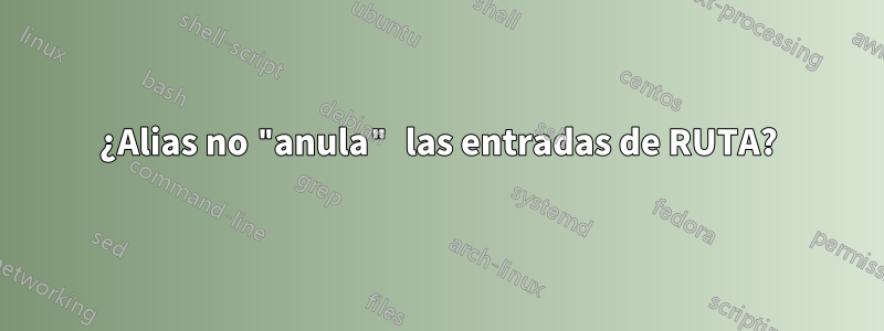 ¿Alias ​​no "anula" las entradas de RUTA?