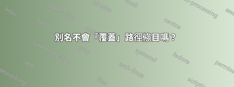 別名不會「覆蓋」路徑條目嗎？