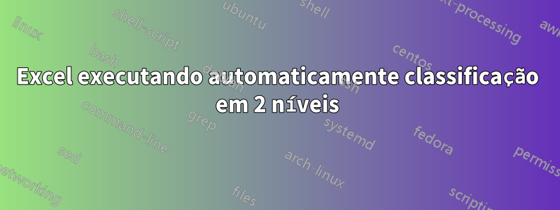 Excel executando automaticamente classificação em 2 níveis