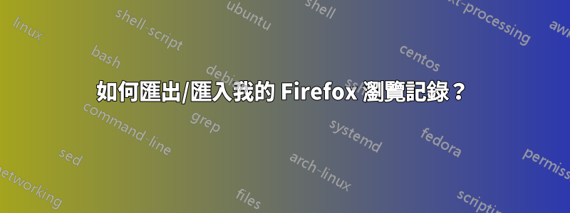 如何匯出/匯入我的 Firefox 瀏覽記錄？