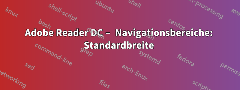 Adobe Reader DC – Navigationsbereiche: Standardbreite