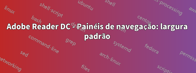 Adobe Reader DC - Painéis de navegação: largura padrão