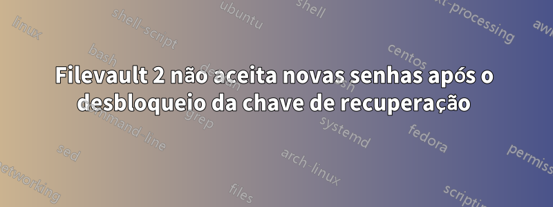 Filevault 2 não aceita novas senhas após o desbloqueio da chave de recuperação