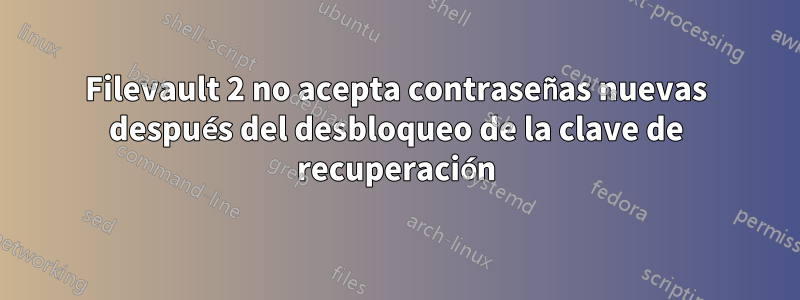 Filevault 2 no acepta contraseñas nuevas después del desbloqueo de la clave de recuperación