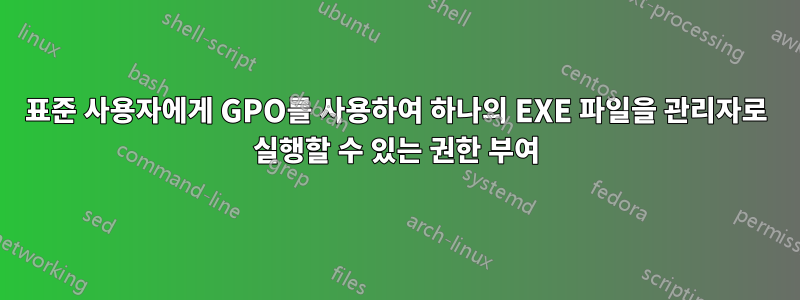 표준 사용자에게 GPO를 사용하여 하나의 EXE 파일을 관리자로 실행할 수 있는 권한 부여