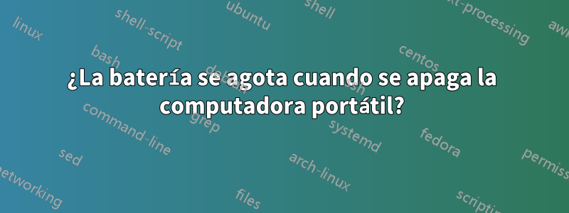 ¿La batería se agota cuando se apaga la computadora portátil?