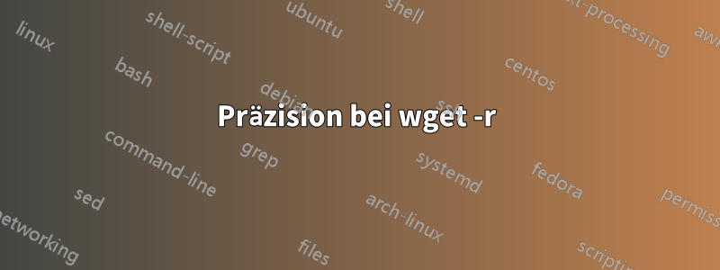 Präzision bei wget -r