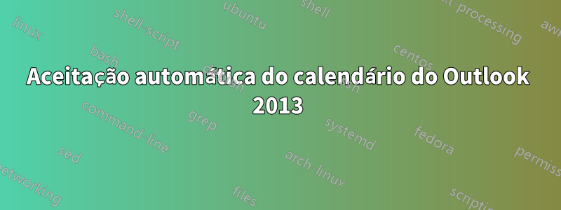 Aceitação automática do calendário do Outlook 2013