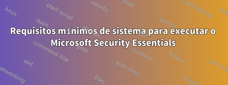 Requisitos mínimos de sistema para executar o Microsoft Security Essentials