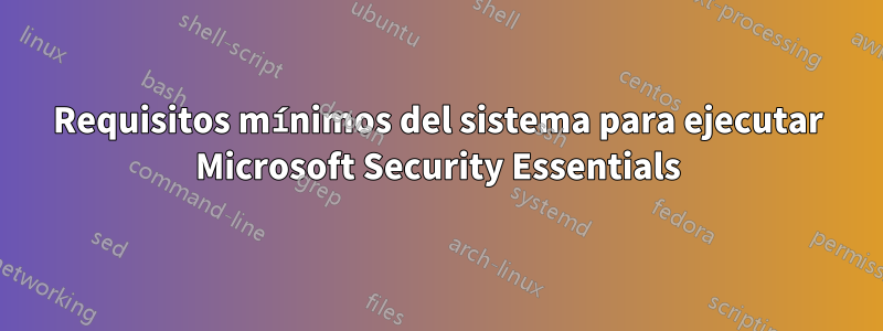 Requisitos mínimos del sistema para ejecutar Microsoft Security Essentials