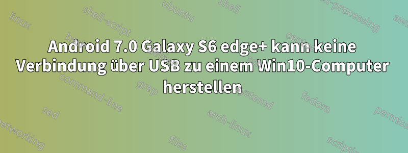 Android 7.0 Galaxy S6 edge+ kann keine Verbindung über USB zu einem Win10-Computer herstellen