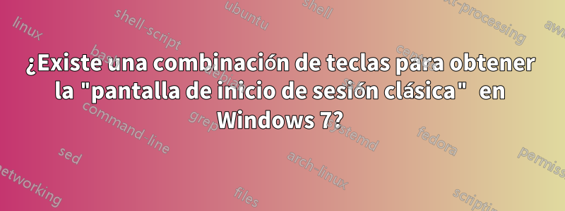 ¿Existe una combinación de teclas para obtener la "pantalla de inicio de sesión clásica" en Windows 7?